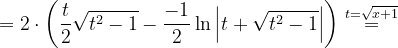 \dpi{120} =2\cdot \left (\frac{t}{2}\sqrt{t^{2}-1}-\frac{-1}{2}\ln \left | t+\sqrt{t^{2}-1} \right | \right )\overset{t=\sqrt{x+1}}{=}